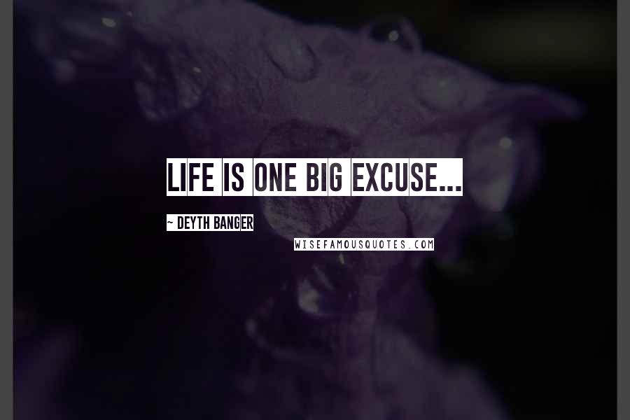 Deyth Banger Quotes: Life is one big excuse...