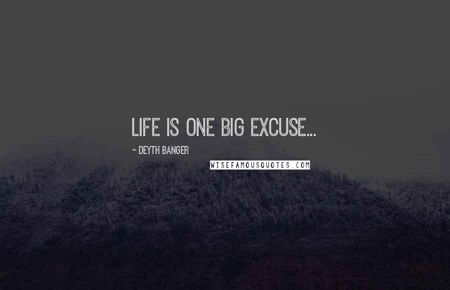 Deyth Banger Quotes: Life is one big excuse...