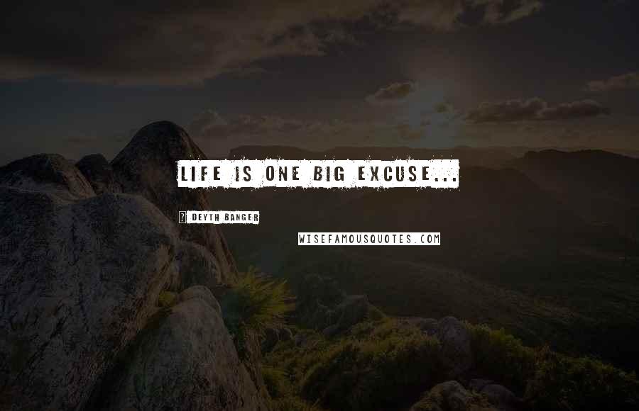 Deyth Banger Quotes: Life is one big excuse...