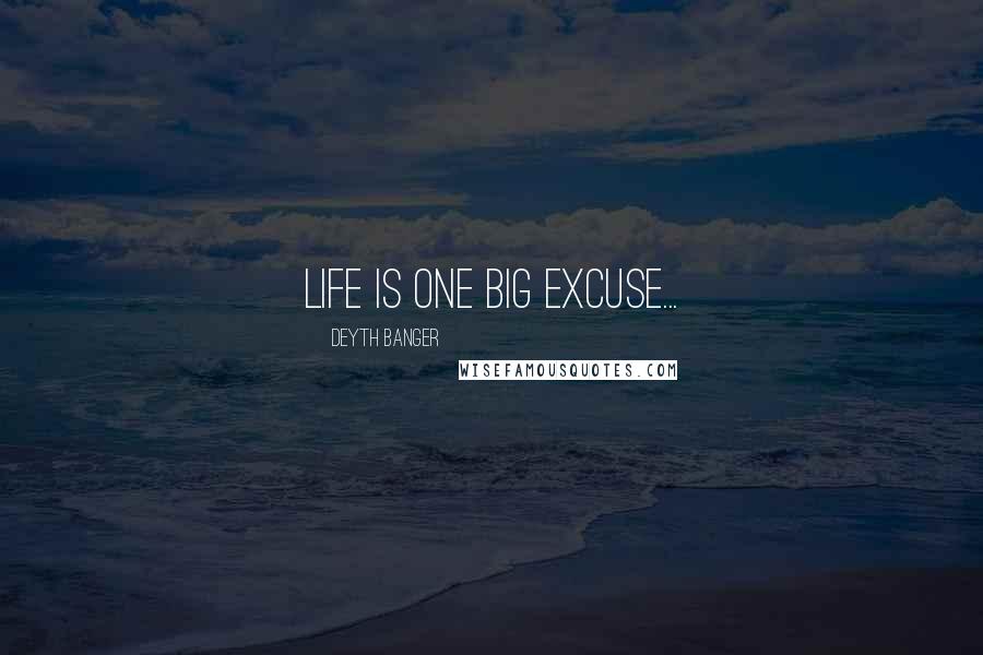 Deyth Banger Quotes: Life is one big excuse...