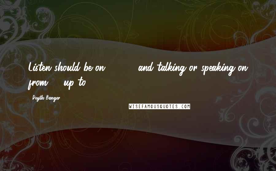 Deyth Banger Quotes: Listen should be on 60-70% and talking or speaking on from 40 up to 30%.