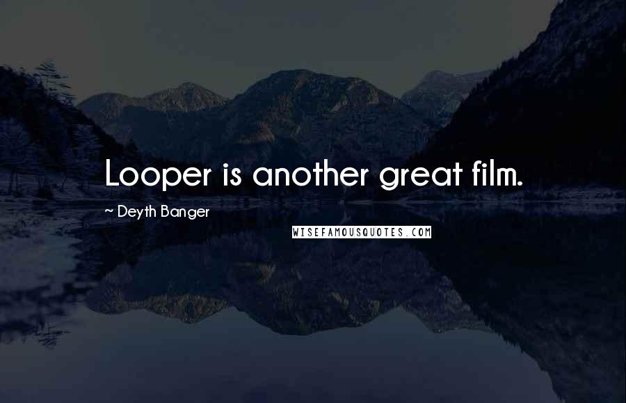 Deyth Banger Quotes: Looper is another great film.