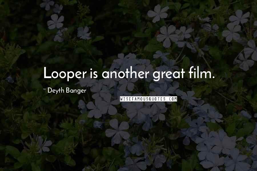 Deyth Banger Quotes: Looper is another great film.