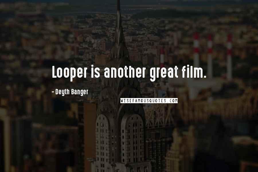 Deyth Banger Quotes: Looper is another great film.