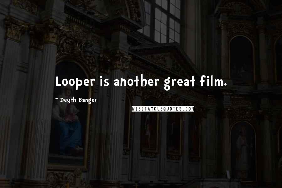 Deyth Banger Quotes: Looper is another great film.