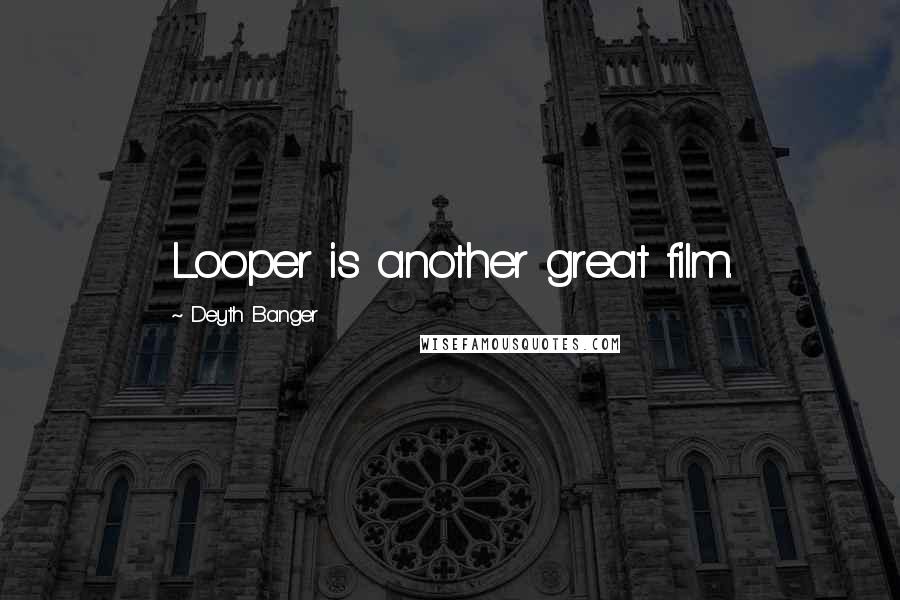 Deyth Banger Quotes: Looper is another great film.