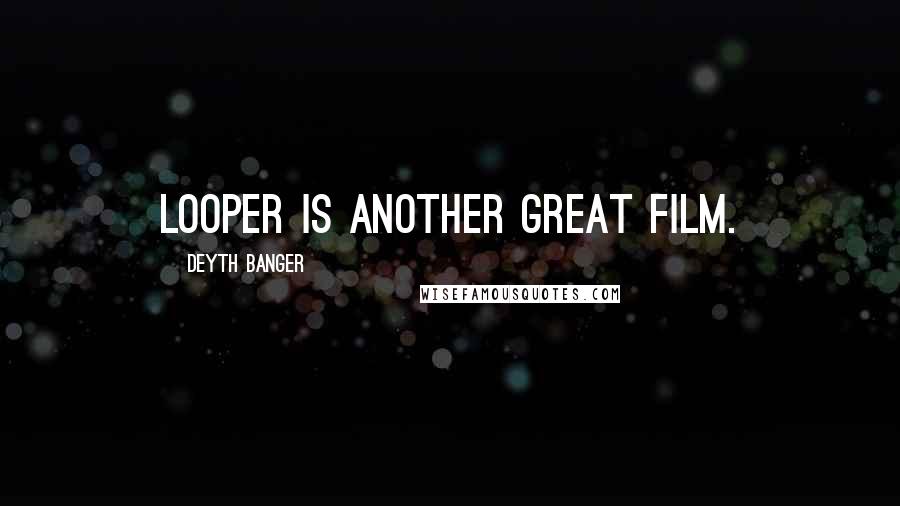 Deyth Banger Quotes: Looper is another great film.