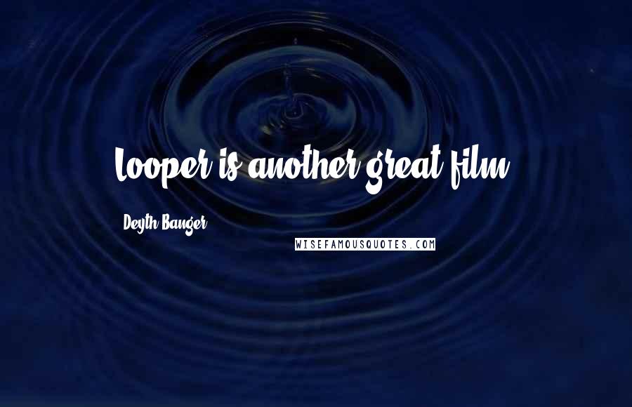 Deyth Banger Quotes: Looper is another great film.