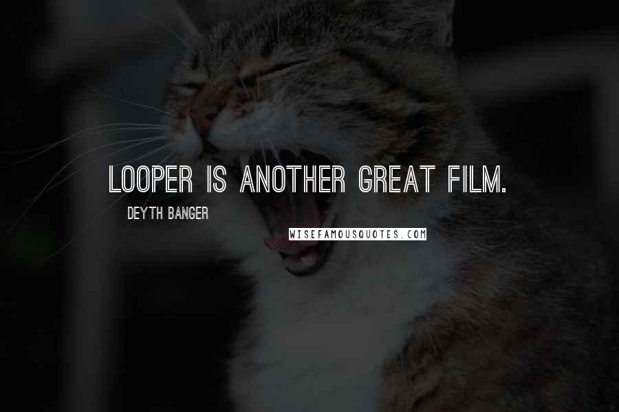 Deyth Banger Quotes: Looper is another great film.