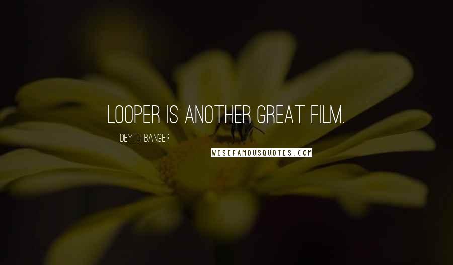 Deyth Banger Quotes: Looper is another great film.