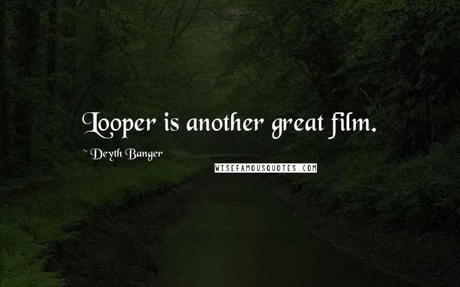 Deyth Banger Quotes: Looper is another great film.