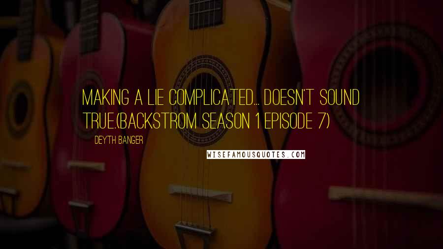 Deyth Banger Quotes: Making a lie complicated... doesn't sound true.(BackStrom Season 1 episode 7)