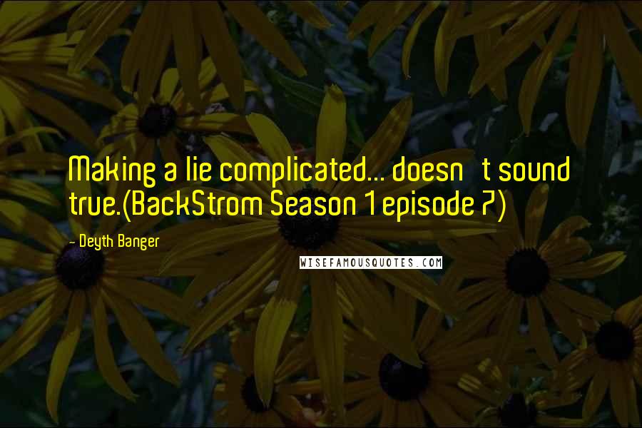 Deyth Banger Quotes: Making a lie complicated... doesn't sound true.(BackStrom Season 1 episode 7)