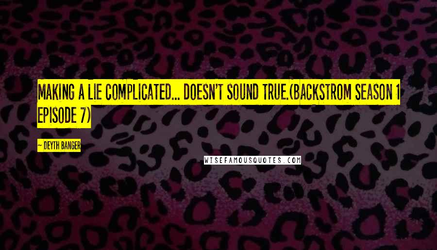 Deyth Banger Quotes: Making a lie complicated... doesn't sound true.(BackStrom Season 1 episode 7)