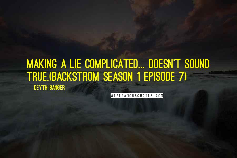 Deyth Banger Quotes: Making a lie complicated... doesn't sound true.(BackStrom Season 1 episode 7)