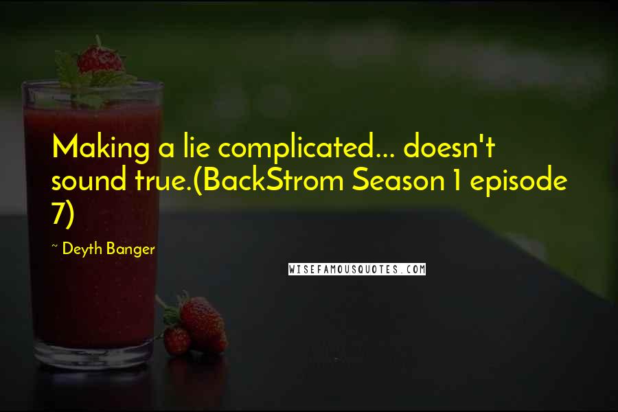 Deyth Banger Quotes: Making a lie complicated... doesn't sound true.(BackStrom Season 1 episode 7)