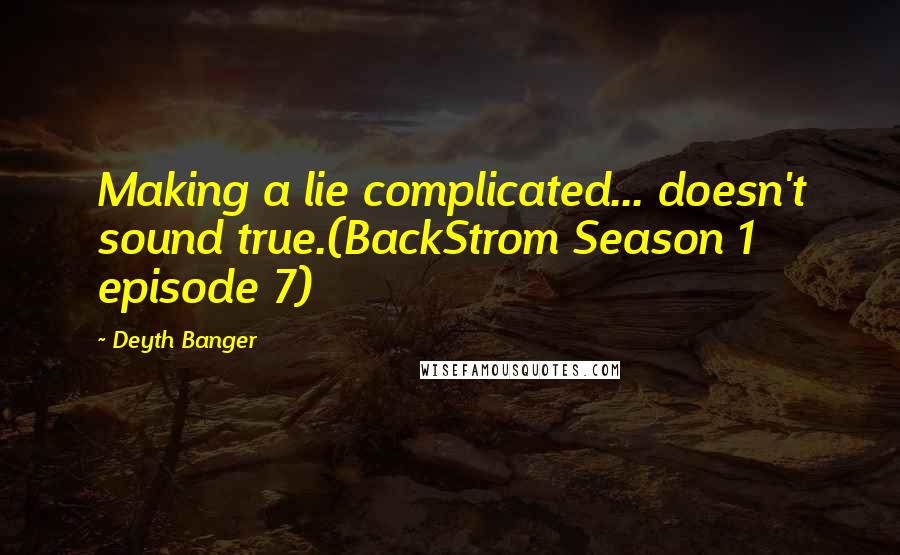 Deyth Banger Quotes: Making a lie complicated... doesn't sound true.(BackStrom Season 1 episode 7)