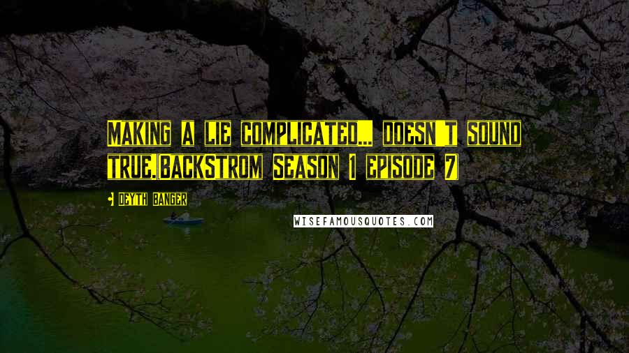 Deyth Banger Quotes: Making a lie complicated... doesn't sound true.(BackStrom Season 1 episode 7)