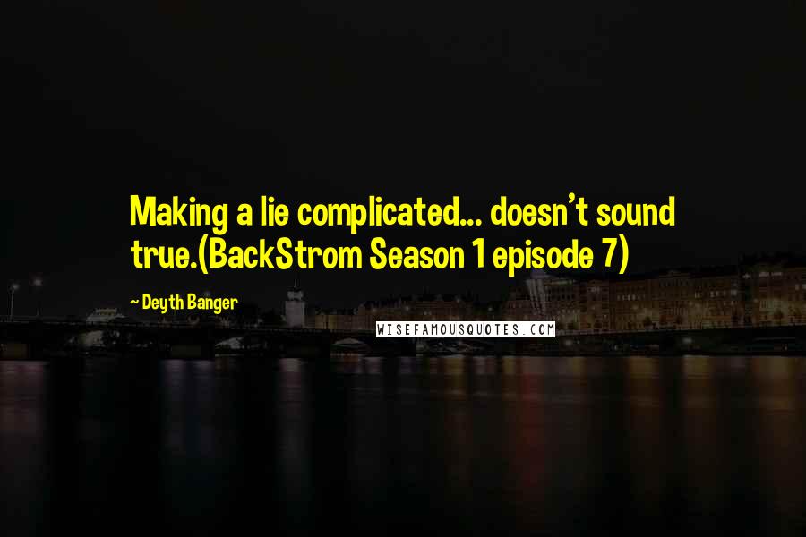 Deyth Banger Quotes: Making a lie complicated... doesn't sound true.(BackStrom Season 1 episode 7)