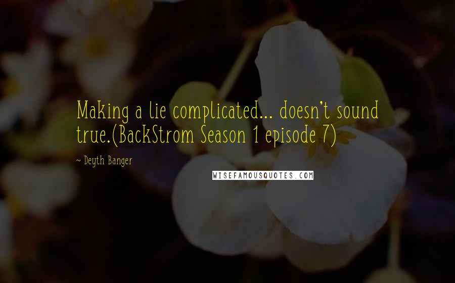 Deyth Banger Quotes: Making a lie complicated... doesn't sound true.(BackStrom Season 1 episode 7)
