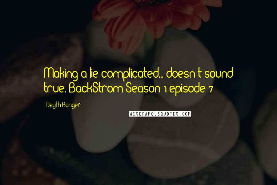 Deyth Banger Quotes: Making a lie complicated... doesn't sound true.(BackStrom Season 1 episode 7)
