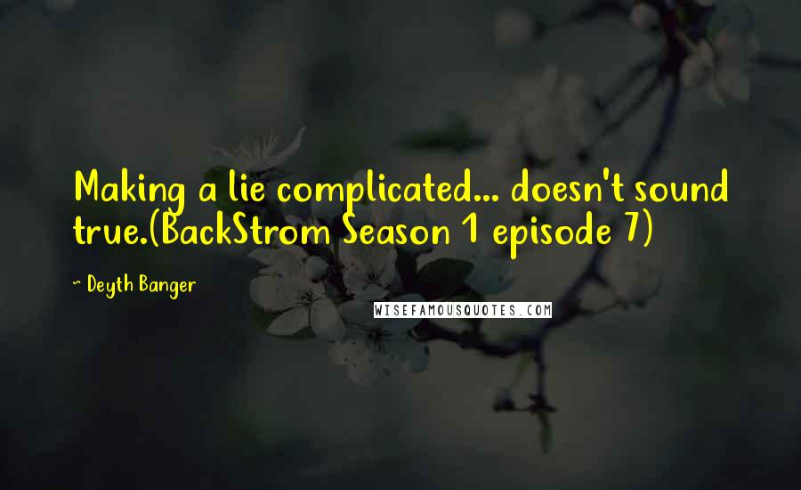 Deyth Banger Quotes: Making a lie complicated... doesn't sound true.(BackStrom Season 1 episode 7)