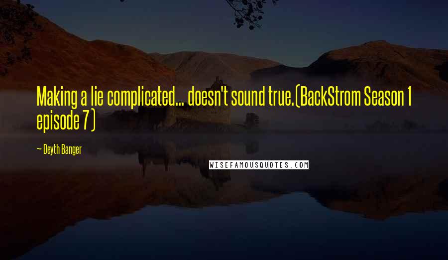 Deyth Banger Quotes: Making a lie complicated... doesn't sound true.(BackStrom Season 1 episode 7)