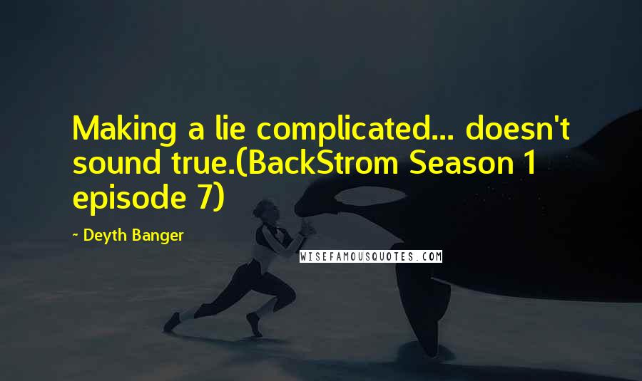 Deyth Banger Quotes: Making a lie complicated... doesn't sound true.(BackStrom Season 1 episode 7)