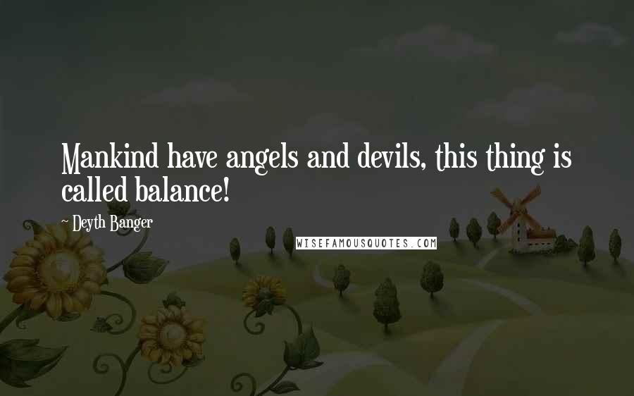 Deyth Banger Quotes: Mankind have angels and devils, this thing is called balance!