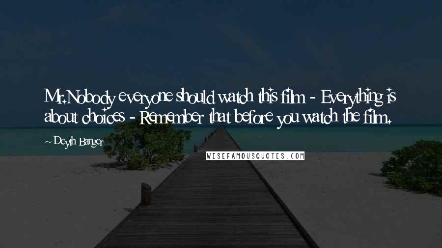 Deyth Banger Quotes: Mr.Nobody everyone should watch this film - Everything is about choices - Remember that before you watch the film.