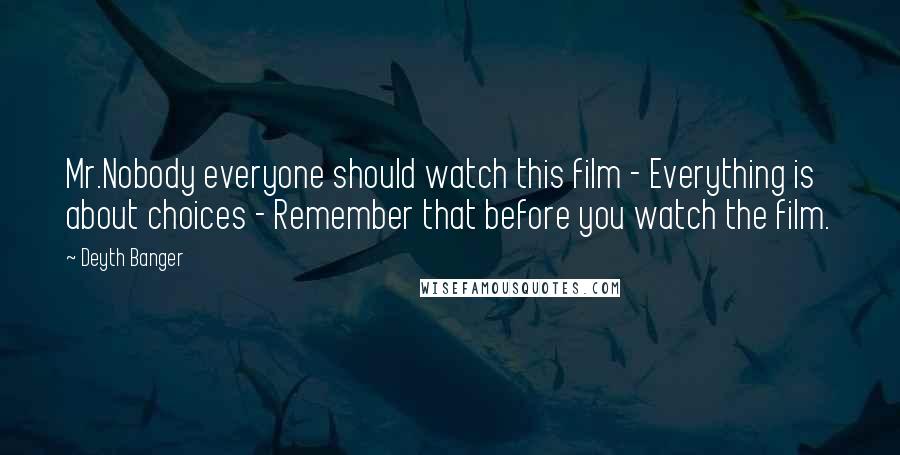 Deyth Banger Quotes: Mr.Nobody everyone should watch this film - Everything is about choices - Remember that before you watch the film.