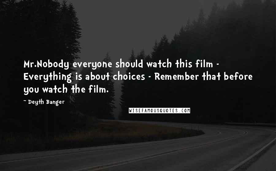 Deyth Banger Quotes: Mr.Nobody everyone should watch this film - Everything is about choices - Remember that before you watch the film.