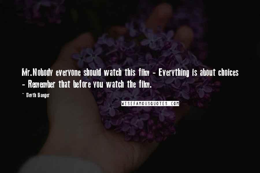 Deyth Banger Quotes: Mr.Nobody everyone should watch this film - Everything is about choices - Remember that before you watch the film.