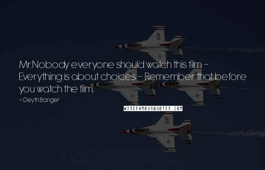 Deyth Banger Quotes: Mr.Nobody everyone should watch this film - Everything is about choices - Remember that before you watch the film.