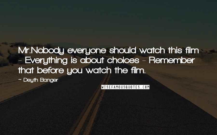 Deyth Banger Quotes: Mr.Nobody everyone should watch this film - Everything is about choices - Remember that before you watch the film.
