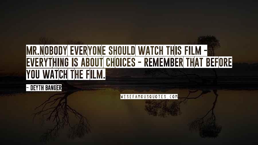 Deyth Banger Quotes: Mr.Nobody everyone should watch this film - Everything is about choices - Remember that before you watch the film.