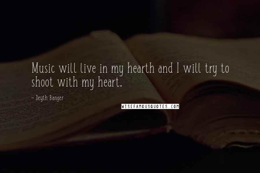 Deyth Banger Quotes: Music will live in my hearth and I will try to shoot with my heart.