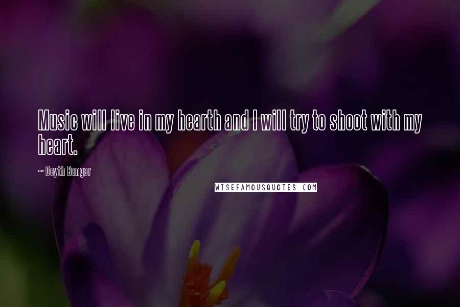 Deyth Banger Quotes: Music will live in my hearth and I will try to shoot with my heart.