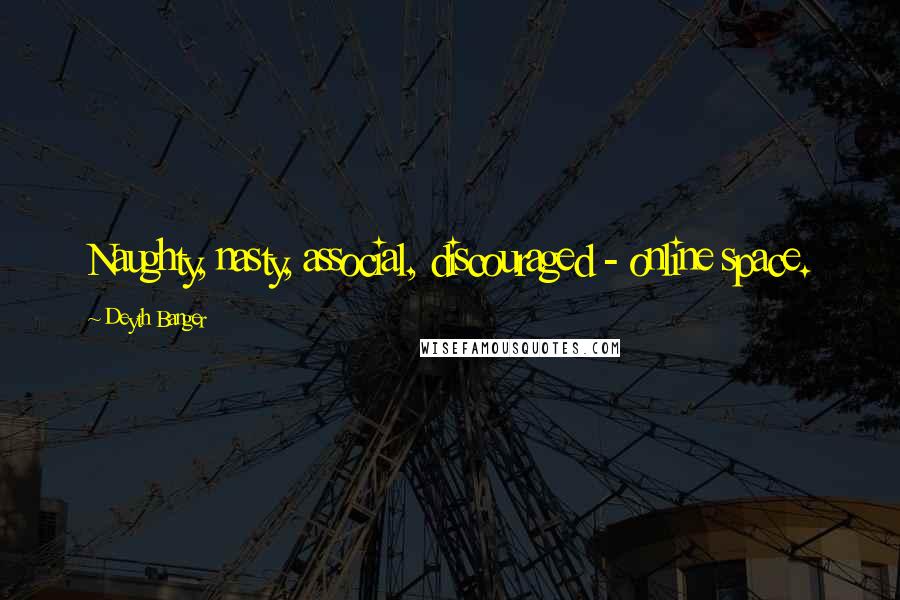 Deyth Banger Quotes: Naughty, nasty, associal, discouraged - online space.