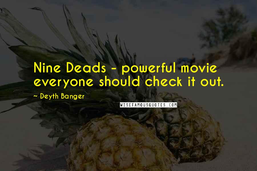 Deyth Banger Quotes: Nine Deads - powerful movie everyone should check it out.