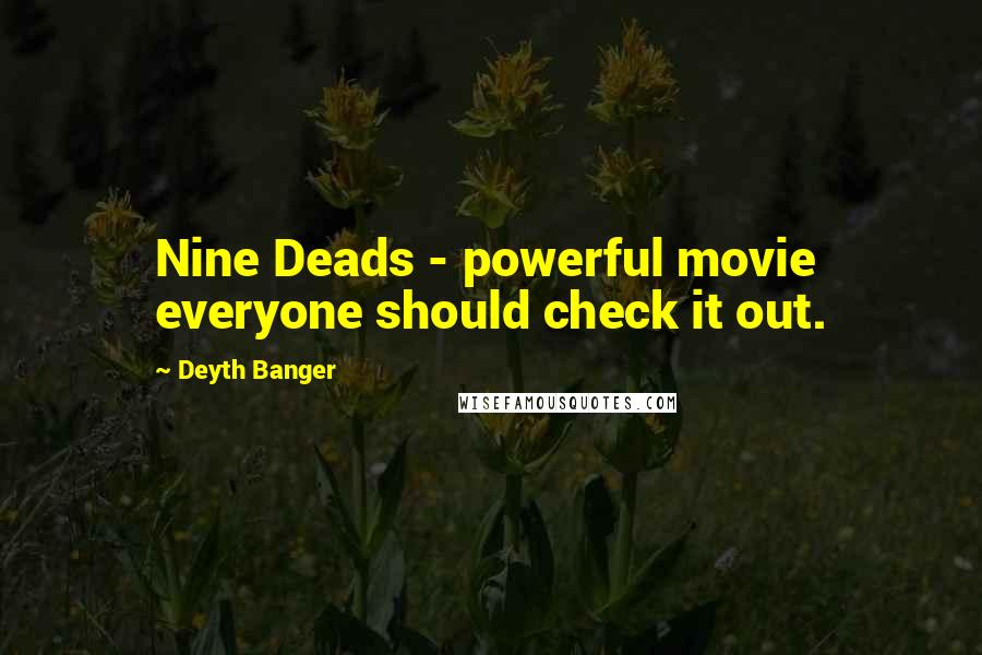 Deyth Banger Quotes: Nine Deads - powerful movie everyone should check it out.