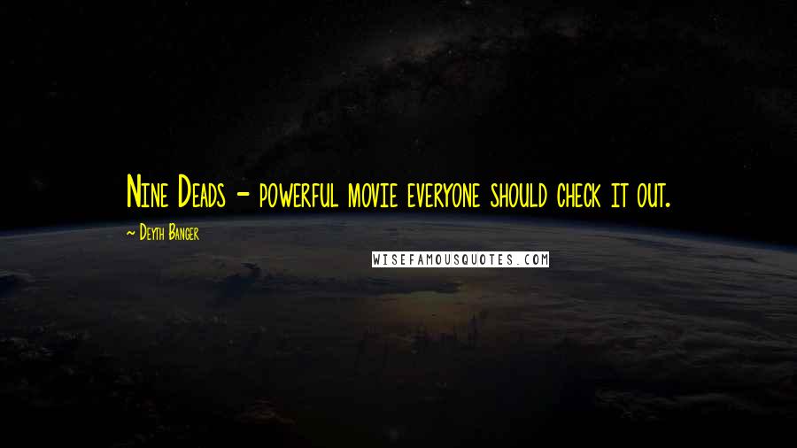 Deyth Banger Quotes: Nine Deads - powerful movie everyone should check it out.