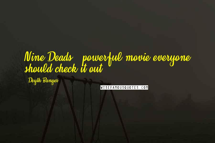 Deyth Banger Quotes: Nine Deads - powerful movie everyone should check it out.