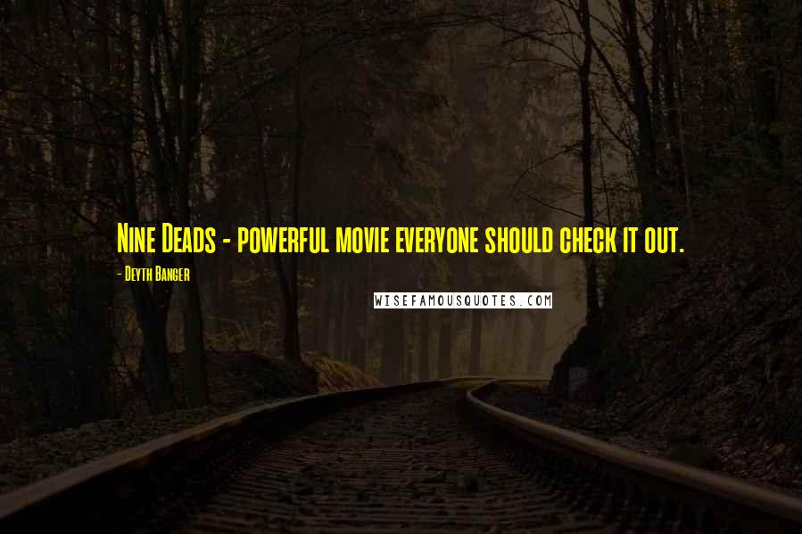 Deyth Banger Quotes: Nine Deads - powerful movie everyone should check it out.