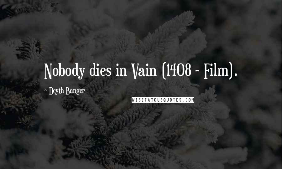 Deyth Banger Quotes: Nobody dies in Vain (1408 - Film).