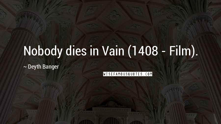 Deyth Banger Quotes: Nobody dies in Vain (1408 - Film).