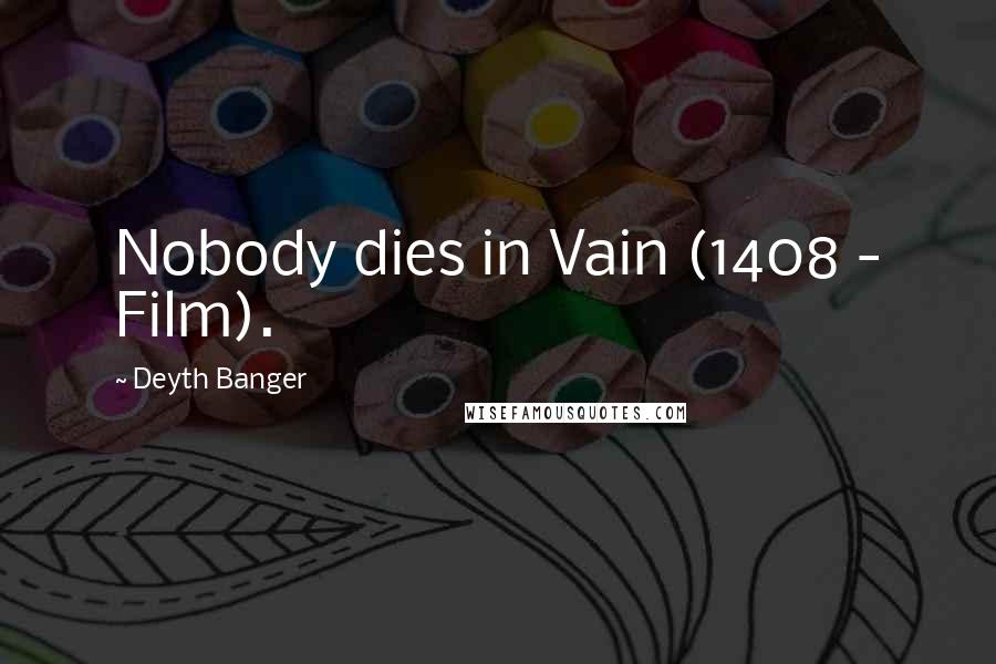 Deyth Banger Quotes: Nobody dies in Vain (1408 - Film).