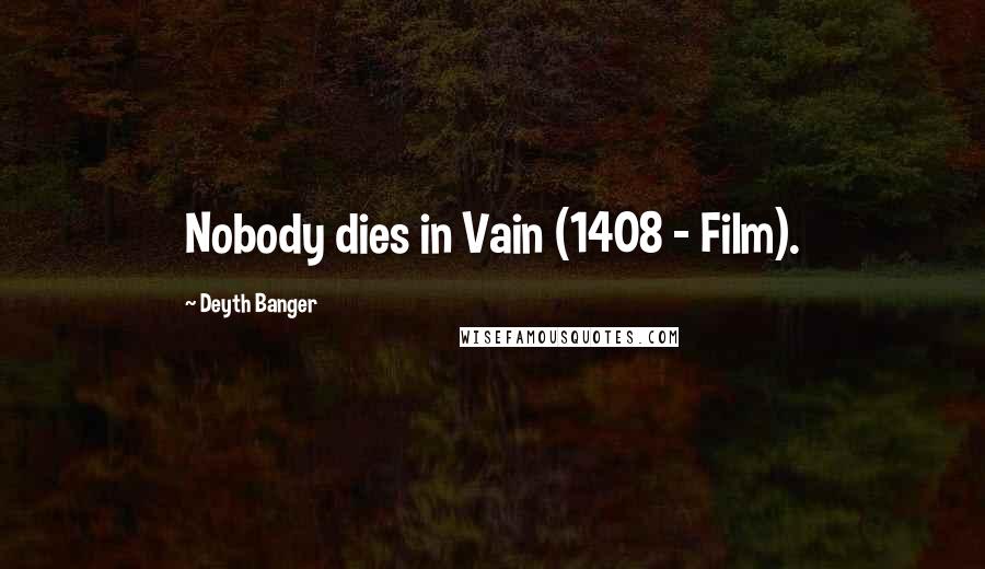 Deyth Banger Quotes: Nobody dies in Vain (1408 - Film).