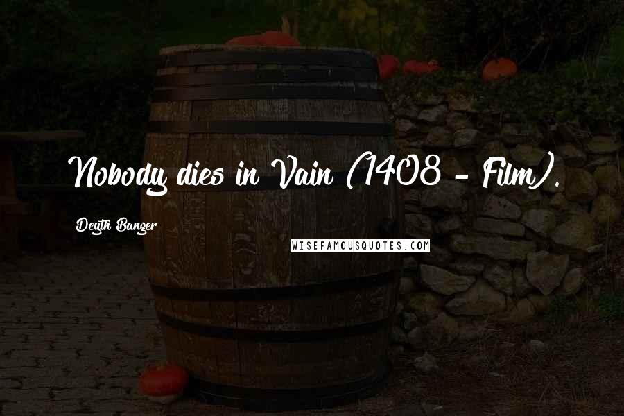 Deyth Banger Quotes: Nobody dies in Vain (1408 - Film).