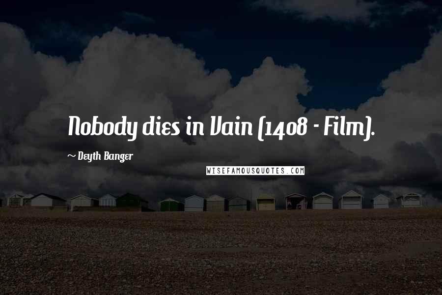 Deyth Banger Quotes: Nobody dies in Vain (1408 - Film).